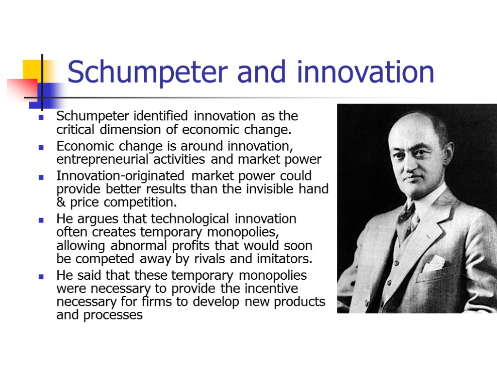 Schumpeter and innovation Schumpeter identified innovation as the critical dimension of economic change. Economic